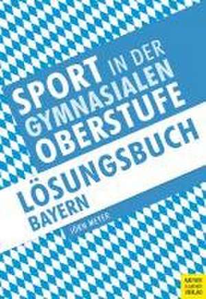 Sport in der gymnasialen Oberstufe: Lösungsbuch Leistungsfach Sport Bayern de Jörn Meyer