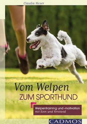 Vom Welpen zum Sporthund de Claudia Moser