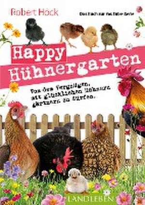 Happy Hühnergarten . Das zweite Buch zur YouTube-Serie "Happy Huhn" de Robert Höck