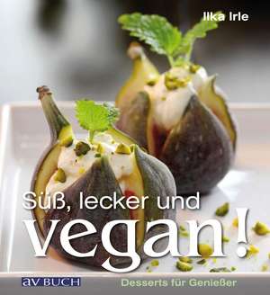 Süß, lecker und vegan de Ilka Irle