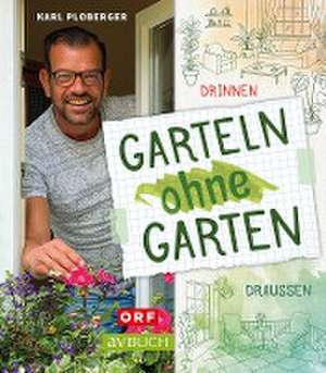 Garteln ohne Garten de Karl Ploberger