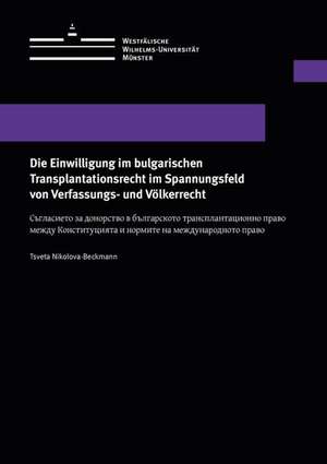 Die Einwilligung im bulgarischen Transplantationsrecht im Spannungsfeld von Verfassungs- und Völkerrecht de Tsveta Nikolova-Beckmann