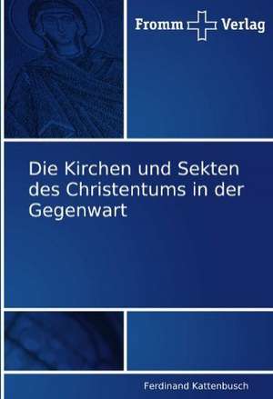 Die Kirchen und Sekten des Christentums in der Gegenwart de Ferdinand Kattenbusch