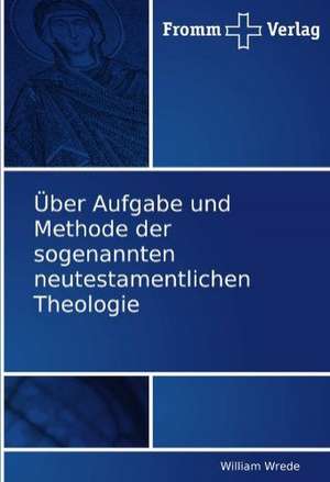 Über Aufgabe und Methode der sogenannten neutestamentlichen Theologie de William Wrede