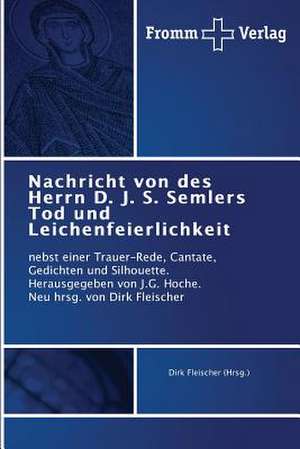 Nachricht von des Herrn D. J. S. Semlers Tod und Leichenfeierlichkeit de Dirk Fleischer