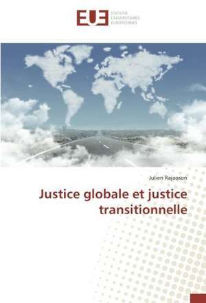 Justice globale et justice transitionnelle de Julien Rajaoson