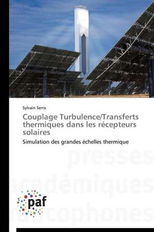 Couplage Turbulence/Transferts thermiques dans les récepteurs solaires de Sylvain Serra