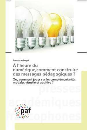 À l¿heure du numérique,comment construire des messages pédagogiques ? de Françoise Poyet