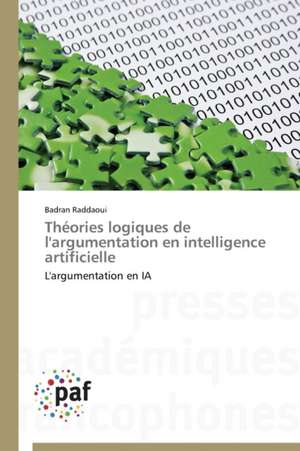 Théories logiques de l'argumentation en intelligence artificielle de Badran Raddaoui