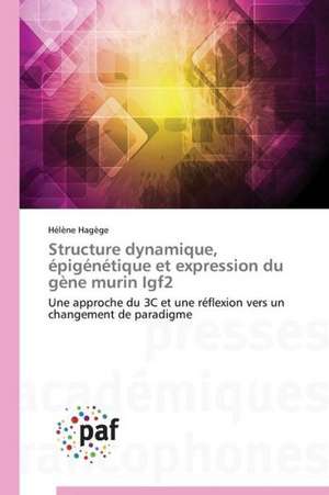 Structure dynamique, épigénétique et expression du gène murin Igf2 de Hélène Hagège