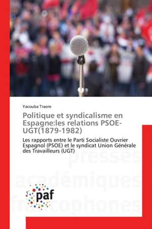 Politique et syndicalisme en Espagne:les relations PSOE-UGT(1879-1982) de Yacouba Traore