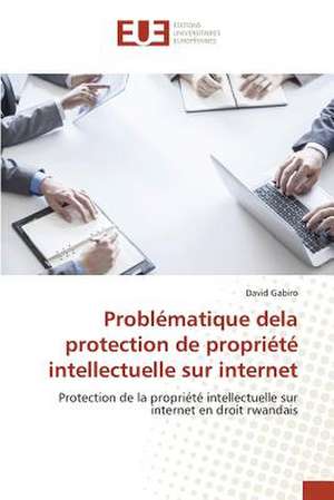 Problematique Dela Protection de Propriete Intellectuelle Sur Internet: Potentialites Et Contraintes a Banikoara (Benin) de David Gabiro