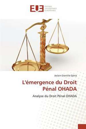 L'Emergence Du Droit Penal Ohada: Etat Des Lieux, Enjeux Et Perspectives de Joslain Diontilo Djéria