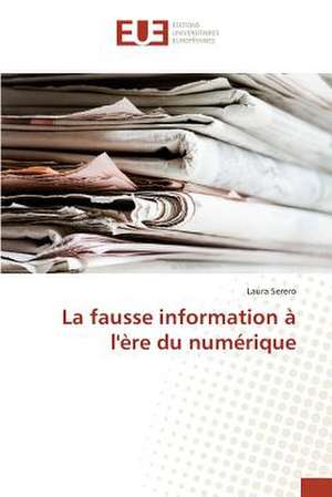 La Fausse Information A L'Ere Du Numerique: Etude Diachronique Comparee de Laura Serero