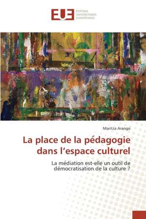 La Place de La Pe Dagogie Dans L'Espace Culturel: de L'Evaluation a la Prise En Charge de Maritza Arango