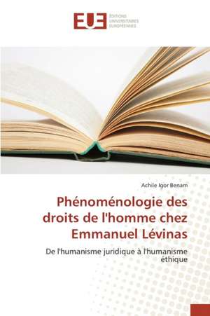 Phenomenologie Des Droits de L'Homme Chez Emmanuel Levinas: Valorisation Professionnelle Du Doctorat de Achile Igor Benam