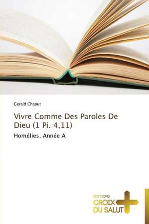 Vivre Comme Des Paroles De Dieu (1 Pi. 4,11) de Gerald Chaput