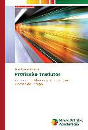 Profissao Tradutor: Das Proposicoes Ao Cotidiano de Tania Liparini Campos
