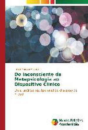 Do Inconsciente Da Metapsicologia Ao Dispositivo Clinico: Uma Arte, Uma Necessidade de Felipe Martins-Afonso