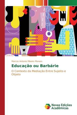 Educação ou Barbárie de Marcos Antonio Ribeiro Moraes