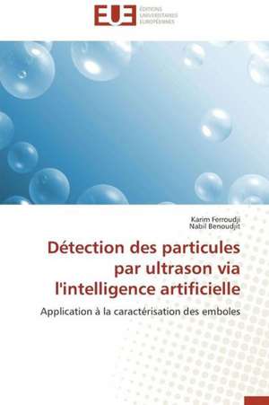 Detection Des Particules Par Ultrason Via L'Intelligence Artificielle: Entre Imperatif D'Objectivite Et Politisation de Karim Ferroudji