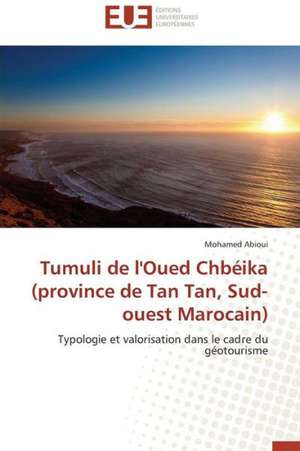 Tumuli de L'Oued Chbeika (Province de Tan Tan, Sud-Ouest Marocain): Mission Impossible? de Mohamed Abioui