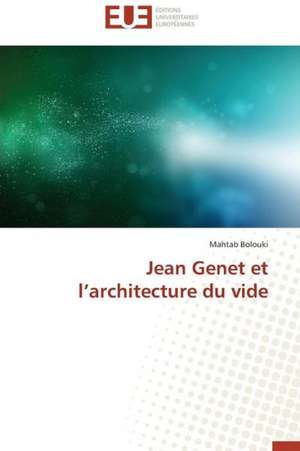 Jean Genet Et L'Architecture Du Vide: Renaissance Artistique D'Un Art Traditionnel de Mahtab Bolouki