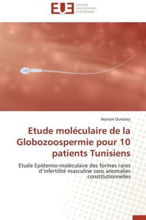 Etude Moleculaire de La Globozoospermie Pour 10 Patients Tunisiens: Conception D'Un Systeme de Devraquage de Myriam Oueslaty