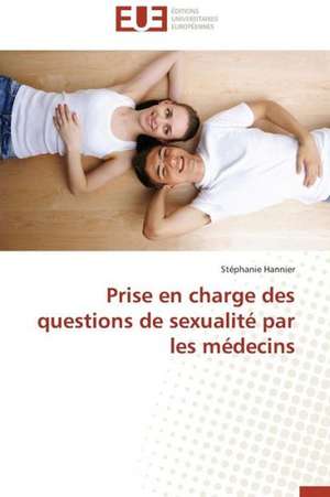 Prise En Charge Des Questions de Sexualite Par Les Medecins: Un Modele Ideal ? de Stéphanie Hannier