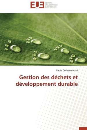 Gestion Des Dechets Et Developpement Durable: Interactions Entre Hommes, Objets Et Nature de Nadia Dorbane-Nasri