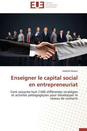 Enseigner Le Capital Social En Entrepreneuriat: Interactions Entre Hommes, Objets Et Nature de Isabelle Dubuc