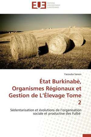 Etat Burkinabe, Organismes Regionaux Et Gestion de L'Elevage Tome 2: Interactions Entre Hommes, Objets Et Nature de Yacouba Sanon