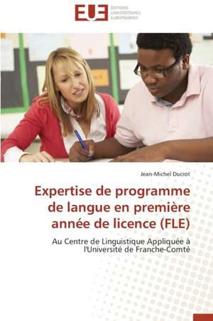 Expertise de Programme de Langue En Premiere Annee de Licence (Fle): Mesure Et Determinants de Jean-Michel Ducrot