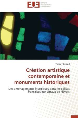 Creation Artistique Contemporaine Et Monuments Historiques: Enseignement Et Metalangage de Tanguy Béraud