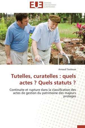 Tutelles, Curatelles: Quels Actes ? Quels Statuts ? de Arnaud Toulouse