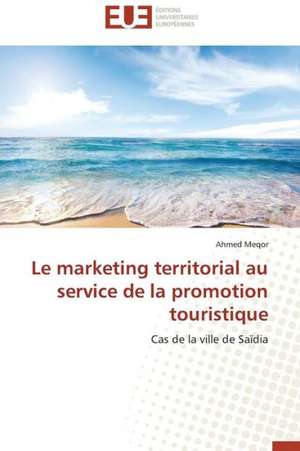 Le Marketing Territorial Au Service de La Promotion Touristique: Quels Enseignements Pour L'Afrique de Ahmed Meqor