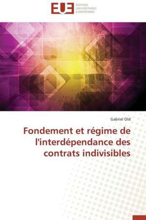 Fondement Et Regime de L'Interdependance Des Contrats Indivisibles: Une Evidence ? de Gabriel Old