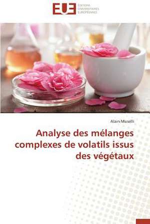 Analyse Des Melanges Complexes de Volatils Issus Des Vegetaux: Des Freres Pas Comme Les Autres de Alain Muselli