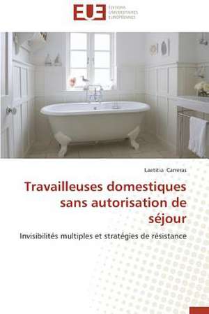 Travailleuses Domestiques Sans Autorisation de Sejour: Quelles Ressources Pour Une Classe D'Accueil ? de Laetitia Carreras