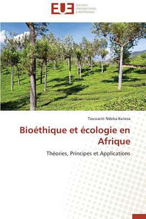 Bioethique Et Ecologie En Afrique: Agregat de Concepts Existants Ou Emergence D'Un Genre Nouveau ? de Toussaint Ndeba Kutesa