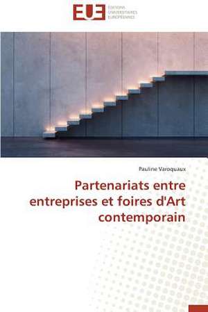 Partenariats Entre Entreprises Et Foires D'Art Contemporain: Mythe Ou Realite? de Pauline Varoquaux