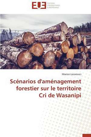 Scenarios D'Amenagement Forestier Sur Le Territoire Cri de Wasanipi: Apotre Et Pretresse Des Paiens de Marion Lazarovici