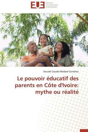 Le Pouvoir Educatif Des Parents En Cote D'Ivoire: Mythe Ou Realite de Kouadi Claude-Médard Gombleu