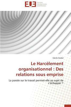 Le Harcelement Organisationnel: Des Relations Sous Emprise de Cécile Guhel