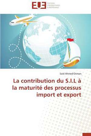 La Contribution Du S.I.L a la Maturite Des Processus Import Et Export: Une Recherche-Intervention de Said Ahmed Osman