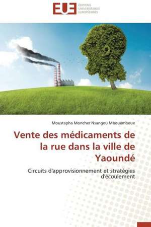 Vente Des Medicaments de La Rue Dans La Ville de Yaounde: Une Eclosion Libertaire Iconique de Moustapha Moncher Nsangou Mbouemboue