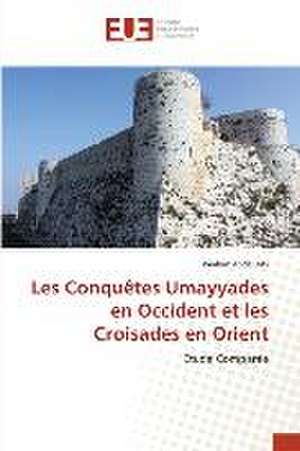 Les Conquêtes Umayyades en Occident et les Croisades en Orient de Ibrahim Abdel Aty