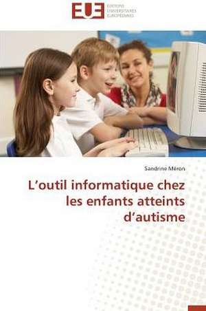 L'Outil Informatique Chez Les Enfants Atteints D'Autisme: Cas de La Savonnerie Nosa de Sandrine Méron