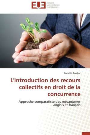 L'Introduction Des Recours Collectifs En Droit de La Concurrence: Enjeux Et Perspectives de Camille Anidjar