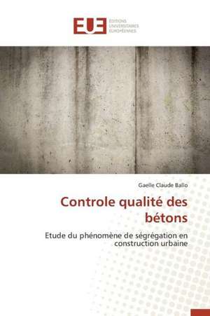 Controle Qualite Des Betons: Enjeux Et Perspectives de Gaelle Claude Ballo